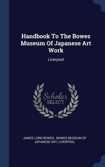 Handbook To The Bowes Museum Of Japanese Art Work: Liverpool
