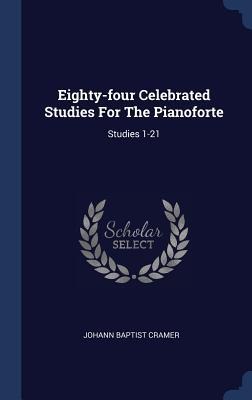 Eighty-four Celebrated Studies For The Pianoforte: Studies 1-21