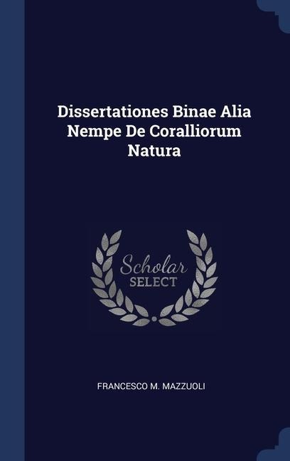 Dissertationes Binae Alia Nempe De Coralliorum Natura