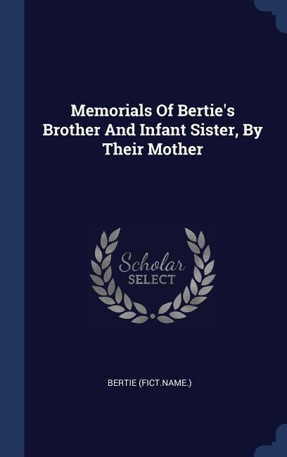 Memorials Of Berties Brother And Infant Sister, By Their Mother