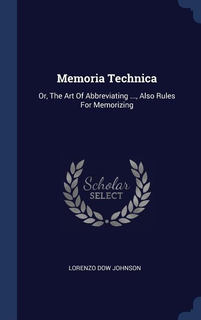 Memoria Technica: Or, The Art Of Abbreviating ..., Also Rules For Memorizing