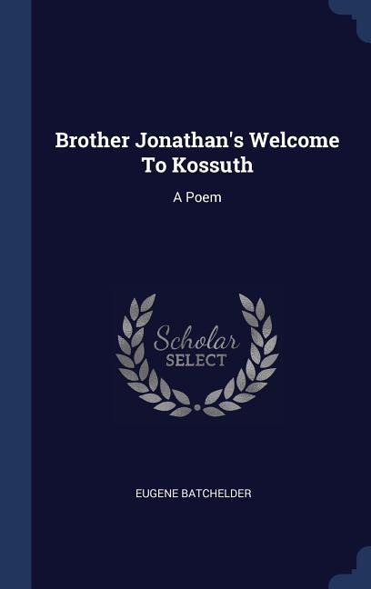 Brother Jonathans Welcome To Kossuth: A Poem