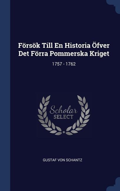 Försök Till En Historia Öfver Det Förra Pommerska Kriget: 1757 - 1762