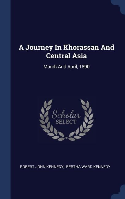 A Journey In Khorassan And Central Asia: March And April, 1890