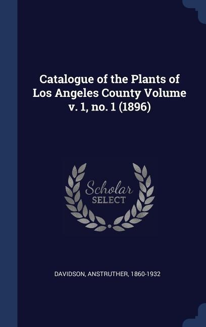 Catalogue of the Plants of Los Angeles County Volume v. 1, no. 1 (1896)