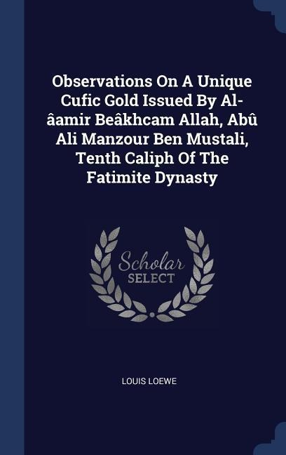 Observations On A Unique Cufic Gold Issued By Al-âamir Beâkhcam Allah, Abû Ali Manzour Ben Mustali, Tenth Caliph Of The Fatimite Dynasty