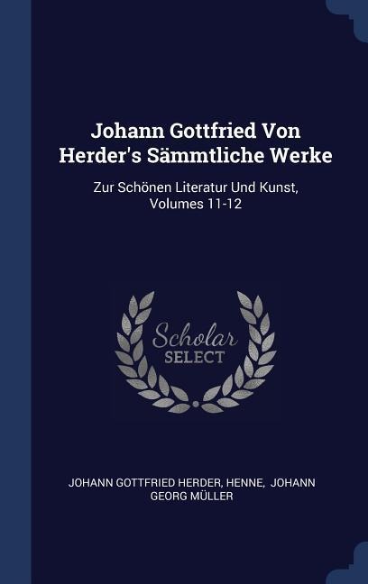 Johann Gottfried Von Herders Sämmtliche Werke: Zur Schönen Literatur Und Kunst, Volumes 11-12