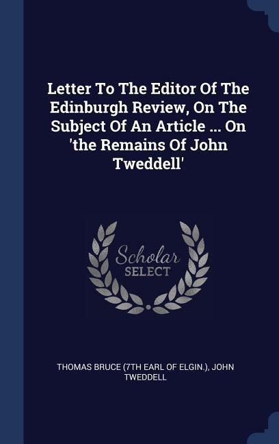 Letter To The Editor Of The Edinburgh Review, On The Subject Of An Article ... On the Remains Of John Tweddell
