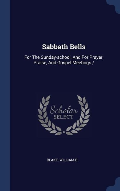 Sabbath Bells: For The Sunday-school, And For Prayer, Praise, And Gospel Meetings /