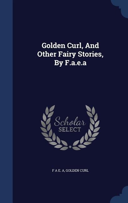 Golden Curl, And Other Fairy Stories, By F.a.e.a