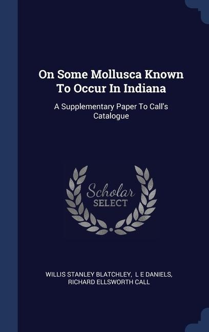 On Some Mollusca Known To Occur In Indiana: A Supplementary Paper To Calls Catalogue