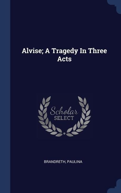 Alvise; A Tragedy In Three Acts