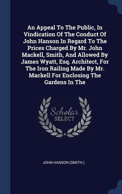An Appeal To The Public, In Vindication Of The Conduct Of John Hanson In Regard To The Prices Charged By Mr. John Mackell, Smith, And Allowed By James