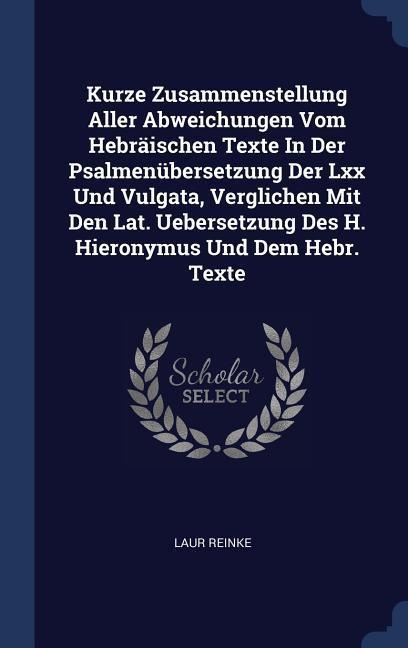 Kurze Zusammenstellung Aller Abweichungen Vom Hebräischen Texte In Der Psalmenübersetzung Der Lxx Und Vulgata, Verglichen Mit Den Lat. Uebersetzung De