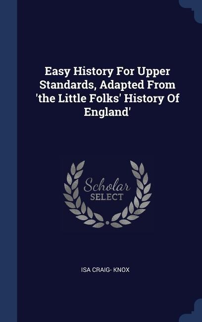 Easy History For Upper Standards, Adapted From 'the Little Folks' History Of England'