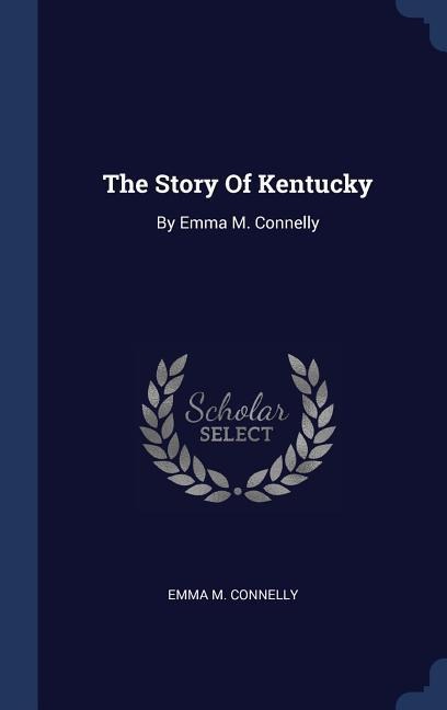 The Story Of Kentucky: By Emma M. Connelly