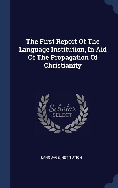 The First Report Of The Language Institution, In Aid Of The Propagation Of Christianity