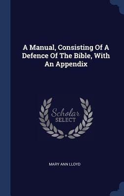 A Manual, Consisting Of A Defence Of The Bible, With An Appendix