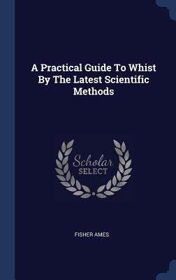 A Practical Guide To Whist By The Latest Scientific Methods