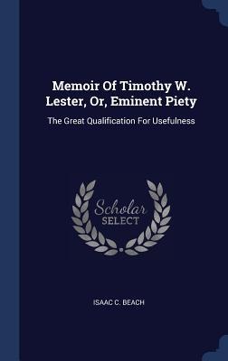 Memoir Of Timothy W. Lester, Or, Eminent Piety: The Great Qualification For Usefulness