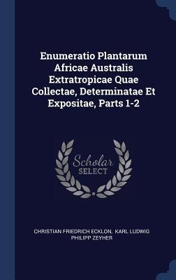 Enumeratio Plantarum Africae Australis Extratropicae Quae Collectae, Determinatae Et Expositae, Parts 1-2