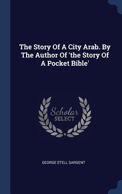 The Story Of A City Arab. By The Author Of the Story Of A Pocket Bible