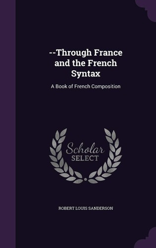 --Through France and the French Syntax A Book of French Composition