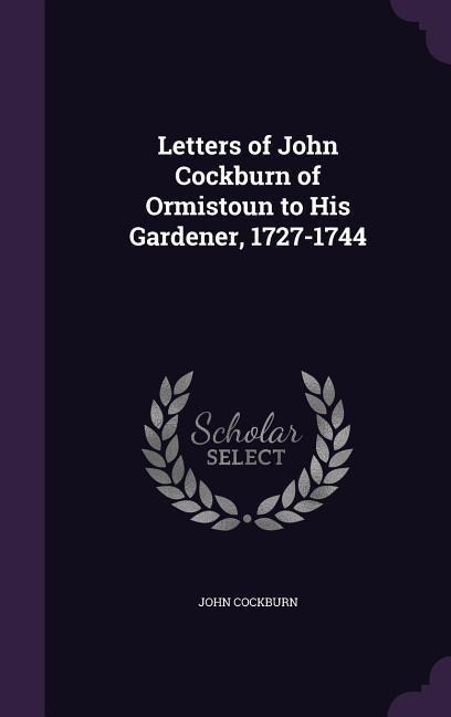Letters of John Cockburn of Ormistoun to His Gardener, 1727-1744