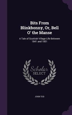 Bits From Blinkbonny, Or, Bell O the Manse: A Tale of Scottish Village Life Between 1841 and 1851