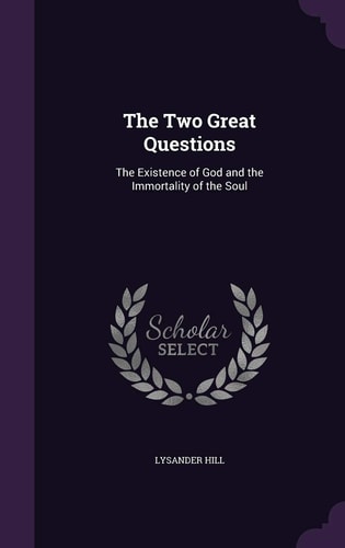 The Two Great Questions The Existence of God and the Immortality of the Soul