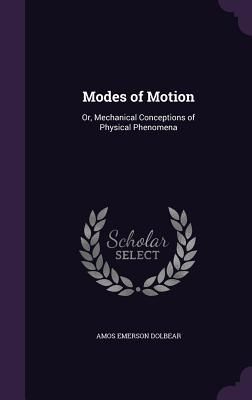 Modes of Motion: Or, Mechanical Conceptions of Physical Phenomena