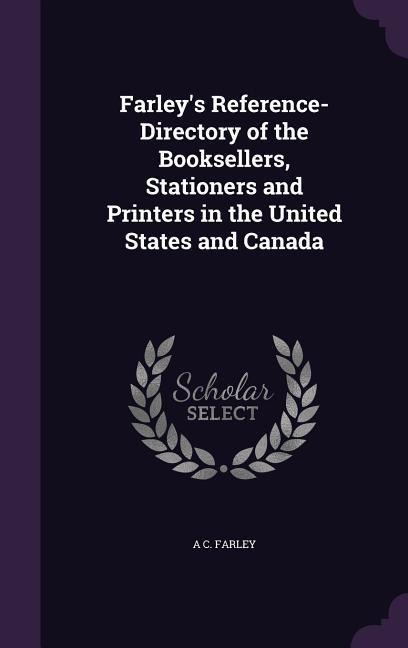 Farleys Reference-Directory of the Booksellers, Stationers and Printers in the United States and Canada