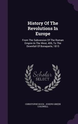 History Of The Revolutions In Europe: From The Subversion Of The Roman Empire In The West, 406, To The Downfall Of Bonaparte, 1815