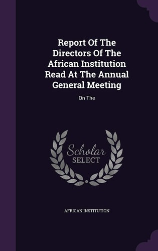 Report Of The Directors Of The African Institution Read At The Annual General Meeting On The