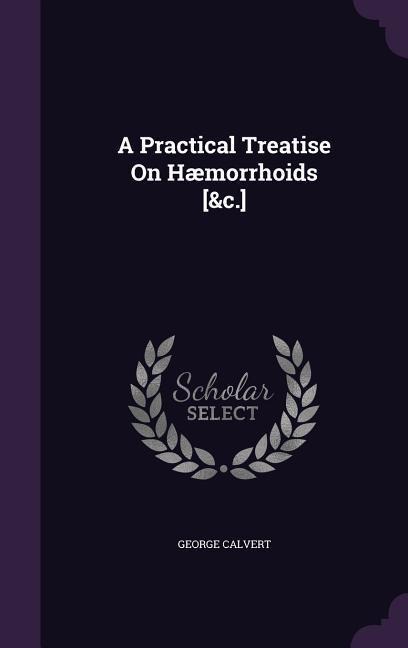 A Practical Treatise On Hæmorrhoids [&c.]
