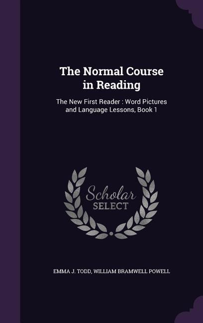 The Normal Course in Reading: The New First Reader: Word Pictures and Language Lessons, Book 1