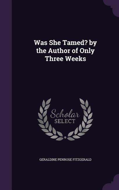 Was She Tamed? by the Author of Only Three Weeks