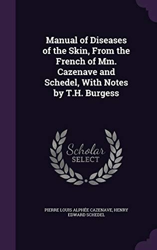 Manual of Diseases of the Skin, From the French of Mm. Cazenave and Schedel, With Notes by T.H. Burgess