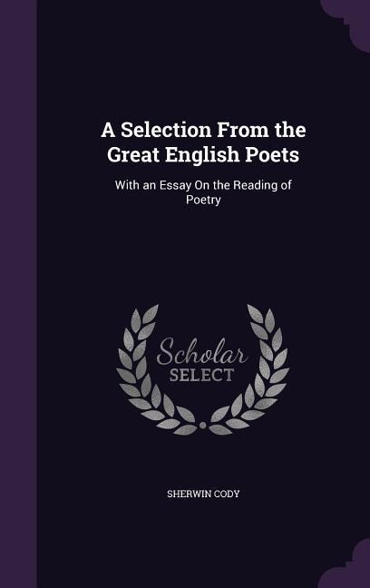 A Selection From the Great English Poets: With an Essay On the Reading of Poetry