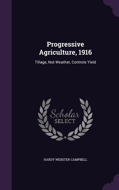 Progressive Agriculture, 1916: Tillage, Not Weather, Controls Yield