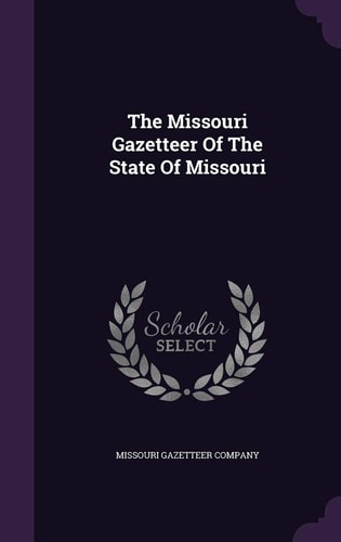 The Missouri Gazetteer Of The State Of Missouri