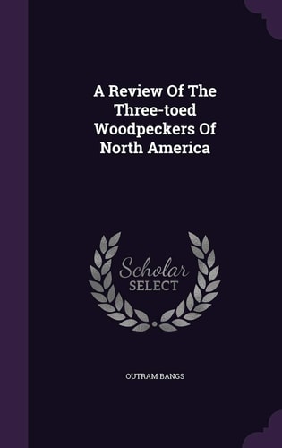 A Review Of The Three-toed Woodpeckers Of North America