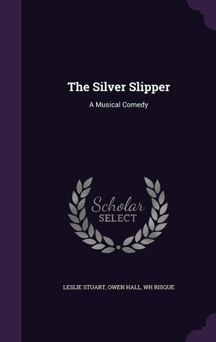 The Silver Slipper A Musical Comedy