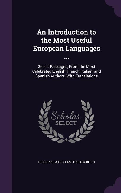 An Introduction to the Most Useful European Languages ...: Select Passages, From the Most Celebrated English, French, Italian, and Spanish Authors, With Translations