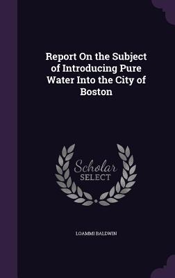 Report on the Subject of Introducing Pure Water Into the City of Boston