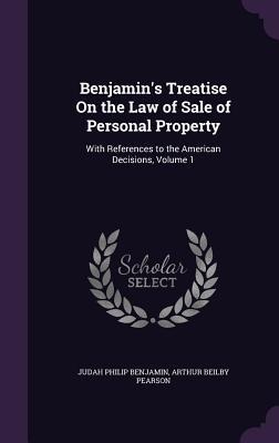 Benjamins Treatise on the Law of Sale of Personal Property: With References to the American Decisions, Volume 1