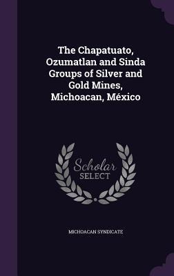 The Chapatuato, Ozumatlan and Sinda Groups of Silver and Gold Mines, Michoacan, México