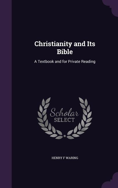 Christianity and Its Bible: A Textbook and for Private Reading