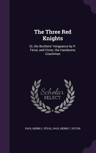 The Three Red Knights Or, the Brothers' Vengeance by P. Féval, and Victor, the Handsome Coachman