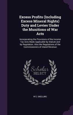 Excess Profits (Including Excess Mineral Rights) Duty and Levies Under the Munitions of War Acts: Incorporating the Provisions of the Income Tax Acts